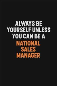 Always Be Yourself Unless You Can Be A National Sales Manager