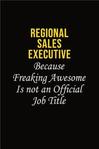 Regional Sales Executive Because Freaking Awesome Is Not An Official Job Title