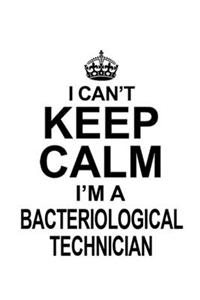I Can't Keep Calm I'm A Bacteriological Technician