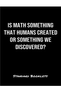Is Math Something That Humans Created Or Something We Discovered?