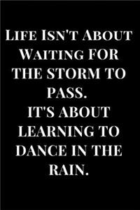Life Isn't about Waiting for the Storm to Pass. It's about Learning to Dance in the Rain.