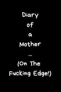 Diary of a Mother ... (on the Fucking Edge)