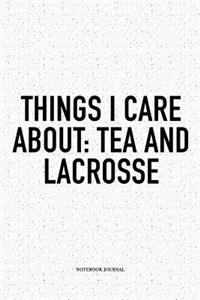 Things I Care About: Tea And Lacrosse: A 6x9 Inch Softcover Matte Diary Notebook With 120 Blank Lined Pages And A Funny Field Sports Fanatic Cover Slogan