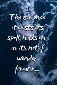 The Sea Once it Casts its Spell, Holds One in its Net of Wonder Forever