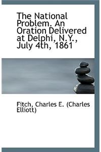The National Problem. an Oration Delivered at Delphi, N.Y., July 4th, 1861