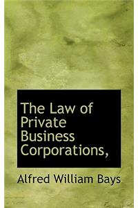 The Law of Private Business Corporations,