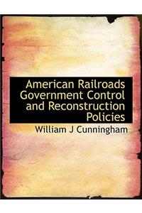 American Railroads Government Control and Reconstruction Policies