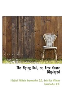 The Flying Roll, Or, Free Grace Displayed
