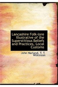 Lancashire Folk-Lore Illustrative of the Superstitious Beliefs and Practices, Local Customs