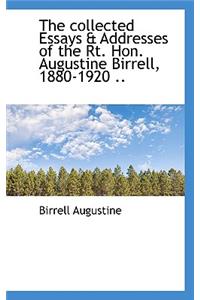 The Collected Essays & Addresses of the Rt. Hon. Augustine Birrell, 1880-1920 ..