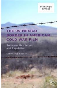 Us-Mexico Border in American Cold War Film: Romance, Revolution, and Regulation