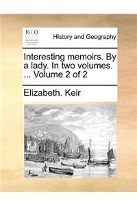 Interesting Memoirs. by a Lady. in Two Volumes. ... Volume 2 of 2