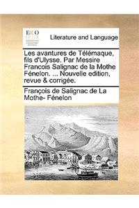 Les Avantures de Tlmaque, Fils D'Ulysse. Par Messire Francois Salignac de La Mothe Fnelon. ... Nouvelle Edition, Revue & Corrige.