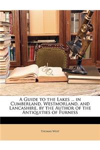 A Guide to the Lakes ... in Cumberland, Westmorland, and Lancashire, by the Author of the Antiquities of Furness