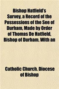 Bishop Hatfield's Survey, a Record of the Possessions of the See of Durham, Made by Order of Thomas de Hatfield, Bishop of Durham. with an