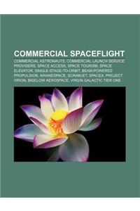 Commercial Spaceflight: Commercial Astronauts, Commercial Launch Service Providers, Space Access, Space Tourism, Space Elevator