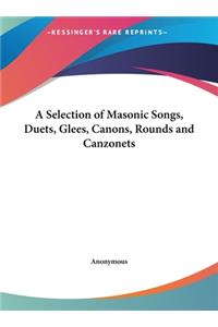 A Selection of Masonic Songs, Duets, Glees, Canons, Rounds and Canzonets
