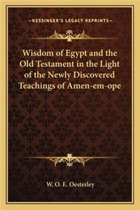 Wisdom of Egypt and the Old Testament in the Light of the Newly Discovered Teachings of Amen-Em-Ope