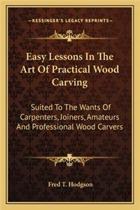 Easy Lessons in the Art of Practical Wood Carving