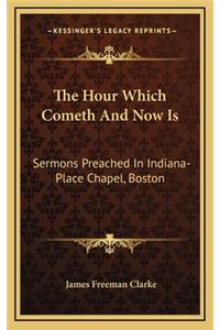 The Hour Which Cometh and Now Is