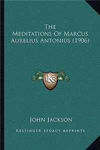 The Meditations of Marcus Aurelius Antonius (1906) the Meditations of Marcus Aurelius Antonius (1906)