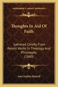 Thoughts in Aid of Faith: Gathered Chiefly from Recent Works in Theology and Philosophy (1860)