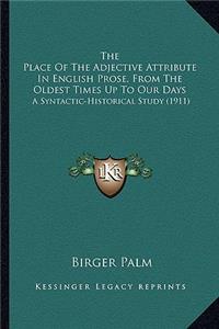 The Place Of The Adjective Attribute In English Prose, From The Oldest Times Up To Our Days