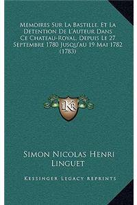 Memoires Sur La Bastille, Et La Detention De L'Auteur Dans Ce Chateau-Royal, Depuis Le 27 Septembre 1780 Jusqu'au 19 Mai 1782 (1783)