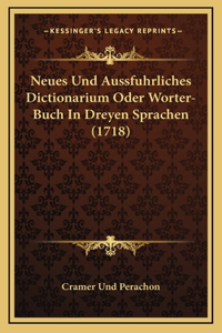 Neues Und Aussfuhrliches Dictionarium Oder Worter-Buch In Dreyen Sprachen (1718)