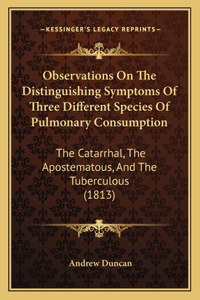 Observations On The Distinguishing Symptoms Of Three Different Species Of Pulmonary Consumption