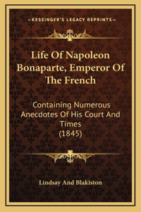 Life Of Napoleon Bonaparte, Emperor Of The French