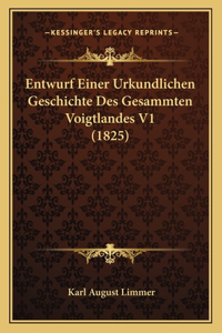 Entwurf Einer Urkundlichen Geschichte Des Gesammten Voigtlandes V1 (1825)