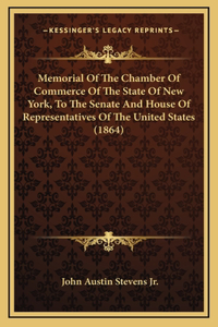 Memorial Of The Chamber Of Commerce Of The State Of New York, To The Senate And House Of Representatives Of The United States (1864)