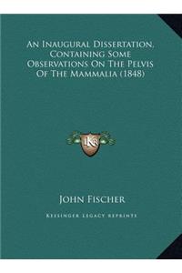 An Inaugural Dissertation, Containing Some Observations On The Pelvis Of The Mammalia (1848)
