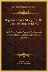 Reports Of Cases Adjudged In The Court Of King's Bench V2