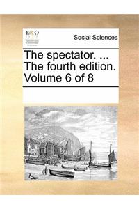 The Spectator. ... the Fourth Edition. Volume 6 of 8