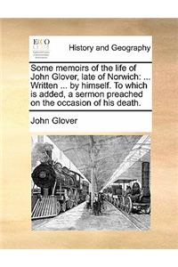 Some Memoirs of the Life of John Glover, Late of Norwich
