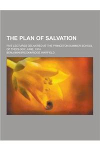 The Plan of Salvation; Five Lectures Delivered at the Princeton Summer School of Theology, June, 1914