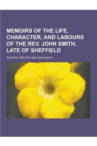 Memoirs of the Life, Character, and Labours of the REV. John Smith, Late of Sheffield