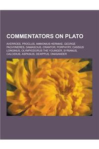 Commentators on Plato: Averroes, Proclus, Ammonius Hermiae, George Pachymeres, Damascius, Crantor, Porphyry, Cassius Longinus, Olympiodorus t