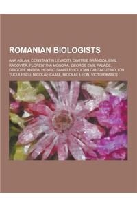 Romanian Biologists: Ana Aslan, Constantin Levaditi, Dimitrie Brandz, Emil Racovi, Florentina Mosora, George Emil Palade, Grigore Antipa,