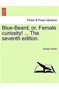 Blue-Beard; Or, Female Curiosity! ... the Seventh Edition.