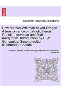 How Marcus Whitman Saved Oregon. a True Romance of Patriotic Heroism, Christian Devotion and Final Martyrdom. Introduction by F. W. Gunsaulus. Second Edition. Illustrated. Appendix.
