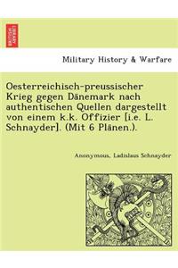 Oesterreichisch-Preussischer Krieg Gegen Da Nemark Nach Authentischen Quellen Dargestellt Von Einem K.K. Offizier [I.E. L. Schnayder]. (Mit 6 Pla Nen.).
