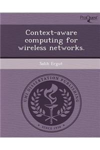 Context-Aware Computing for Wireless Networks