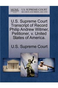 U.S. Supreme Court Transcript of Record Philip Andrew Witmer, Petitioner, V. United States of America.