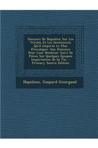 Discours de Napoleon Sur Les Verites Et Les Sentiments Qu'il Importe Le Plus D'Inculquer Aux Hommes Pour Leur Bonheur