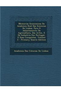 Memorias Economicas Da Academia Real Das Sciencias de Lisboa, Para O Adiantamento Da Agricultura, Das Artes, E Da Industria Em Portugal, E Suas Conquistas, Volume 3