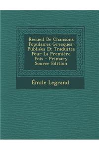 Recueil de Chansons Populaires Grecques: Publiees Et Traduites Pour La Premiere Fois (Primary Source)