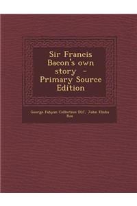Sir Francis Bacon's Own Story